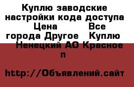 Куплю заводские настройки кода доступа  › Цена ­ 100 - Все города Другое » Куплю   . Ненецкий АО,Красное п.